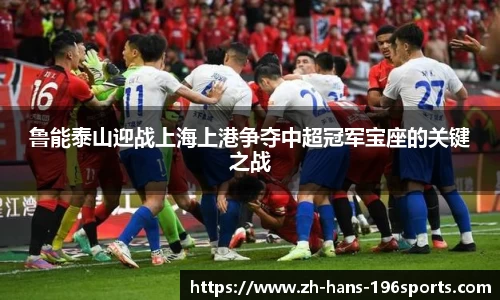 鲁能泰山迎战上海上港争夺中超冠军宝座的关键之战